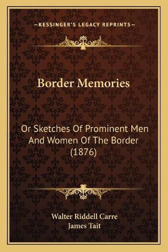 Cover image for Border Memories: Or Sketches of Prominent Men and Women of the Border (1876)