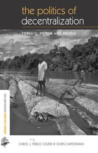 Cover image for The Politics of Decentralization: Forests, Power and People