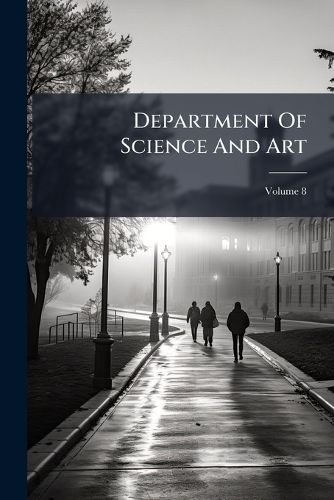Cover image for Department of Science and Art: Prospectus of the Government School of Mines and of Science Applied to the Arts, Volume 8...