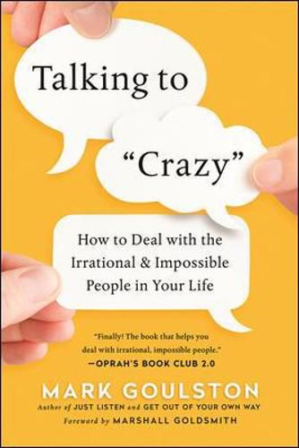 Talking to 'Crazy': How to Deal with the Irrational and Impossible People in Your Life