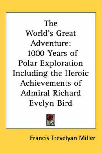 The World's Great Adventure: 1000 Years of Polar Exploration Including the Heroic Achievements of Admiral Richard Evelyn Bird