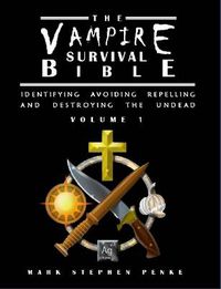 Cover image for The Vampire Survival Bible - Identifying, Avoiding, Repelling, and Destroying The Undead - Volume 1