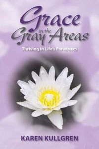 Cover image for Grace in the Gray Areas: Thriving in Life's Paradoxes