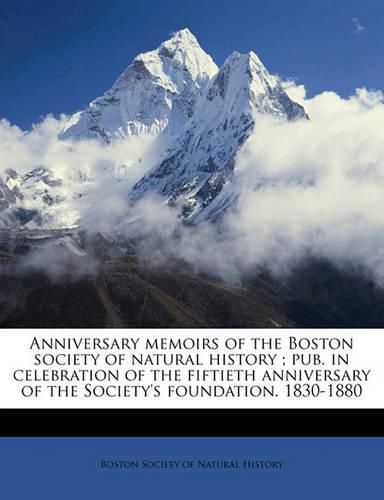 Cover image for Anniversary Memoirs of the Boston Society of Natural History; Pub. in Celebration of the Fiftieth Anniversary of the Society's Foundation. 1830-1880