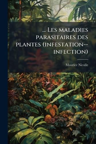 Cover image for Les Maladies Parasitaires Des Plantes (Infestation--Infection