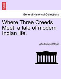 Cover image for Where Three Creeds Meet: A Tale of Modern Indian Life.