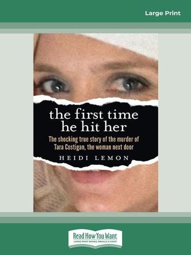 Cover image for The First Time He Hit Her: The shocking true story of the murder of Tara Costigan, the woman next door