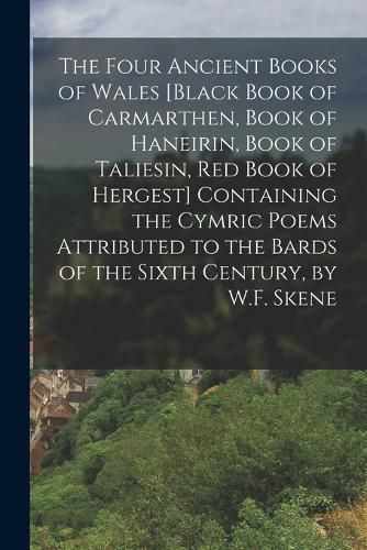 Cover image for The Four Ancient Books of Wales [Black Book of Carmarthen, Book of Haneirin, Book of Taliesin, Red Book of Hergest] Containing the Cymric Poems Attributed to the Bards of the Sixth Century, by W.F. Skene