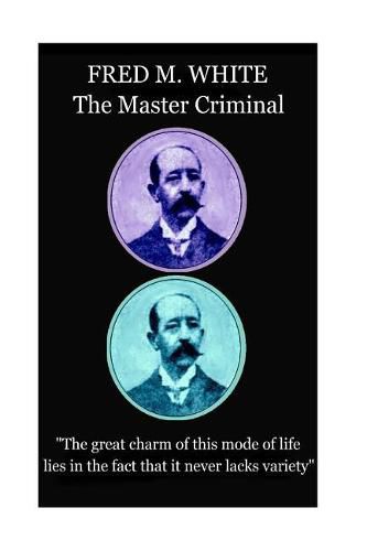 Cover image for Fred M. White - The Master Criminal: The great charm of this mode of life lies in the fact that it never lacks variety