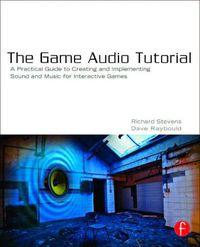 Cover image for The Game Audio Tutorial: A Practical Guide to Sound and Music for Interactive Games