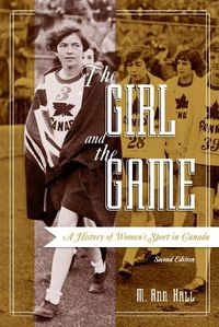 Cover image for The Girl and the Game: A History of Women's Sport in Canada