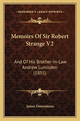 Memoirs of Sir Robert Strange V2: And of His Brother-In-Law Andrew Lumisden (1855)