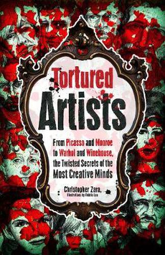 Tortured Artists: From Picasso and Monroe to Warhol and Winehouse, the Twisted Secrets of the World's Most Creative Minds