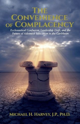 Cover image for The Convenience of Complacency, Ecclesiastical Confusion, Leadership Drift, and the Future of Adventist Christian Education in the Caribbean