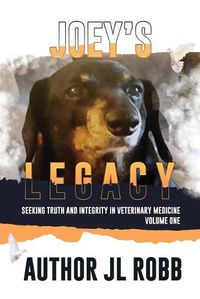 Cover image for Joey's Legacy: Seeking Truth And Integrity In Veterinary Medicine Vol. One: