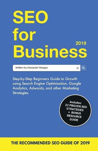 Cover image for SEO for Business 2019: Step-by-Step Beginners Guide to Growth using Search Engine Optimization, Google Analytics, Adwords, and other Marketing Strategies