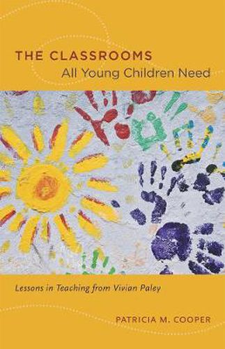 Cover image for The Classrooms All Young Children Need: Lessons in Teaching from Vivian Paley