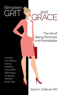 Cover image for Between Grit and Grace: The Art of Being Feminine and Formidable