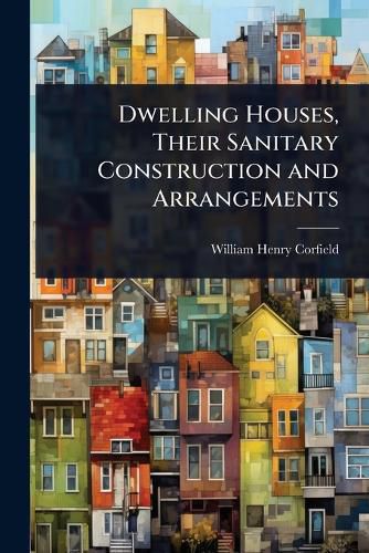Cover image for Dwelling Houses, Their Sanitary Construction and Arrangements