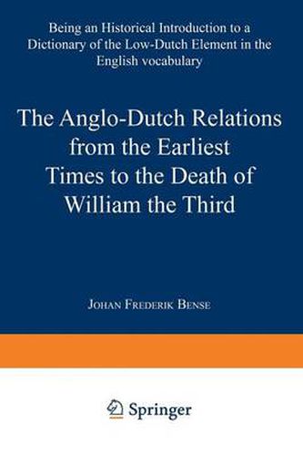 Cover image for The Anglo-Dutch Relations from the Earliest Times to the Death of William the Third: Being an Historical Introduction to a Dictionary of the Low-Dutch Element in the English Vocabulary