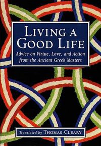 Cover image for Living a Good Life: Advice on Virtue, Love, and Action from the Ancient Greek Masters