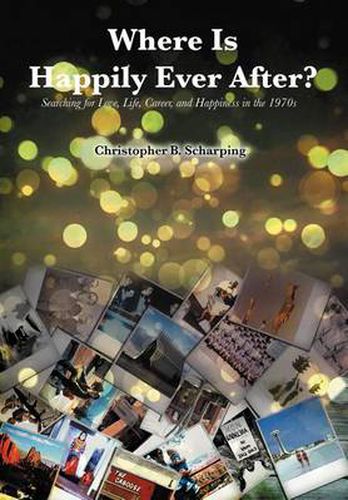 Cover image for Where Is Happily Ever After: Searching for Love, Life, Career and Happiness in the 1970's