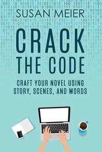 Cover image for Crack the Code: Craft Your Novel Using Story, Scenes and Words