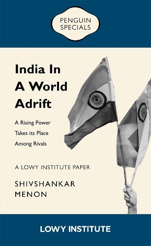 India in a World Adrift: A Rising Power Takes its Place Among Rivals | A Lowy Institute Paper: Penguin Special