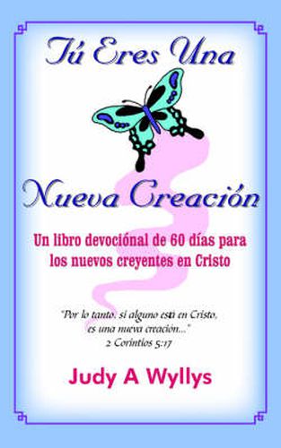 Cover image for Tu Eres Una Nueva Creacion: Un Libro Devocional De 60 Dias Para Los Nuevos Creyentes En Cristo