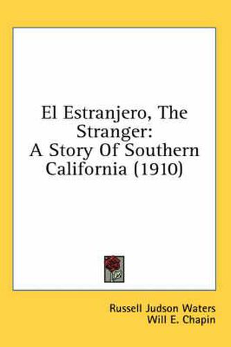 Cover image for El Estranjero, the Stranger: A Story of Southern California (1910)