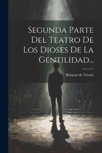 Cover image for Segunda Parte Del Teatro De Los Dioses De La Gentilidad...