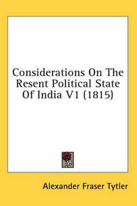 Cover image for Considerations on the Resent Political State of India V1 (1815)