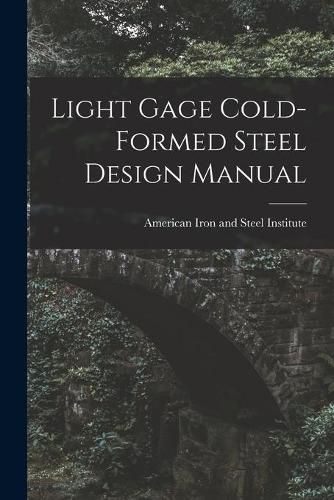 Cover image for Light Gage Cold-formed Steel Design Manual