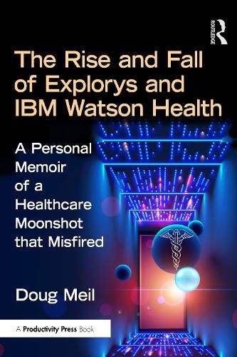 Cover image for The Rise and Fall of Explorys and IBM Watson Health