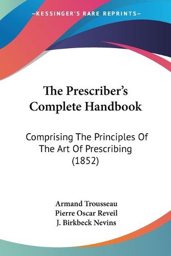 Cover image for The Prescriber's Complete Handbook: Comprising the Principles of the Art of Prescribing (1852)