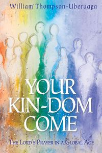 Cover image for Your Kin-Dom Come: The Lord's Prayer in a Global Age