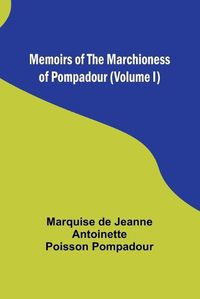 Cover image for Memoirs of the Marchioness of Pompadour (Volume I)