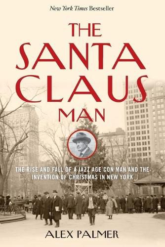 The Santa Claus Man: The Rise and Fall of a Jazz Age Con Man and the Invention of Christmas in New York