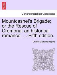 Cover image for Mountcashel's Brigade; Or the Rescue of Cremona: An Historical Romance. ... Fifth Edition.