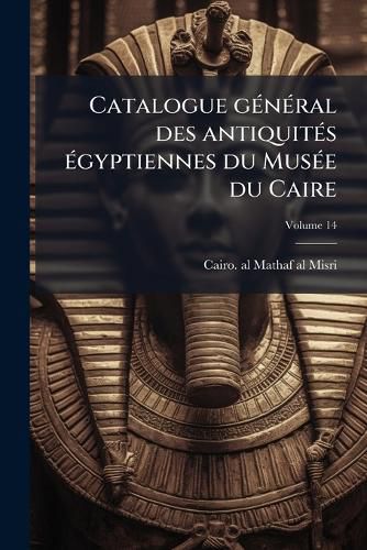 Cover image for Catalogue General Des Antiquites Egyptiennes Du Musee Du Caire Volume 14