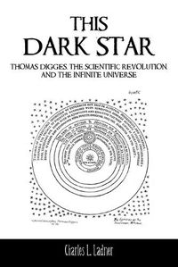 Cover image for This Dark Star: Thomas Digges, the Scientific Revolution, and the Infinite Universe