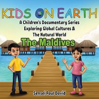 Cover image for Kids On Earth: A Children's Documentary Series Exploring Global Cultures & The Natural World: THE MALDIVES