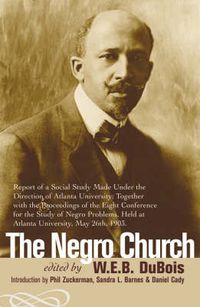 Cover image for The Negro Church: Report of a Social Study Made under the Direction of Atlanta University; Together with the Proceedings of the Eighth Conference for the Study of the Negro Problems, held at Atlanta University, May 26th, 1903
