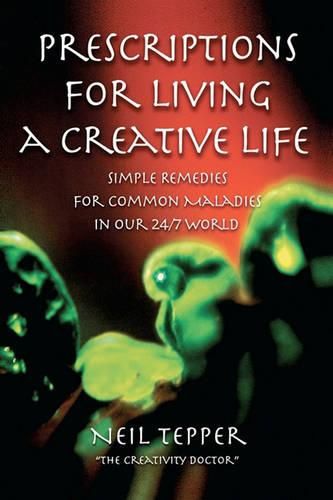 Cover image for Prescriptions for Living a Creative Life: Simple Remedies for Common Maladies in Our 24/7 World