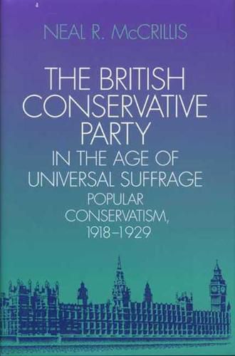 Cover image for The British Conservative Party in the Age of Universal Suffrage: Popular Conservatism, 1918-1929