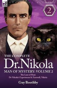 Cover image for The Complete Dr Nikola-Man of Mystery: Volume 2-The Lust of Hate, Dr Nikola's Experiment & Farewell, Nikola