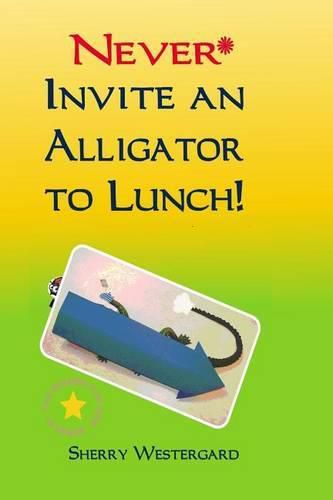 Cover image for Never Invite an Alligator to Lunch!