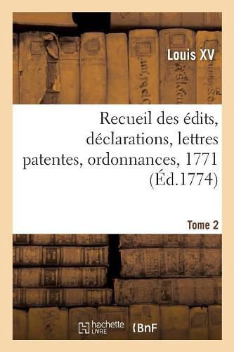 Recueil Des Edits, Declarations, Lettres Patentes, Ordonnances, 1771. Tome 2