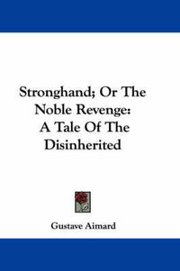 Cover image for Stronghand; Or the Noble Revenge: A Tale of the Disinherited