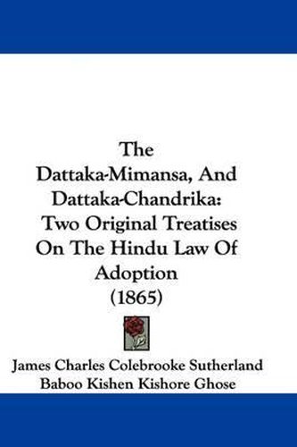 Cover image for The Dattaka-Mimansa, And Dattaka-Chandrika: Two Original Treatises On The Hindu Law Of Adoption (1865)